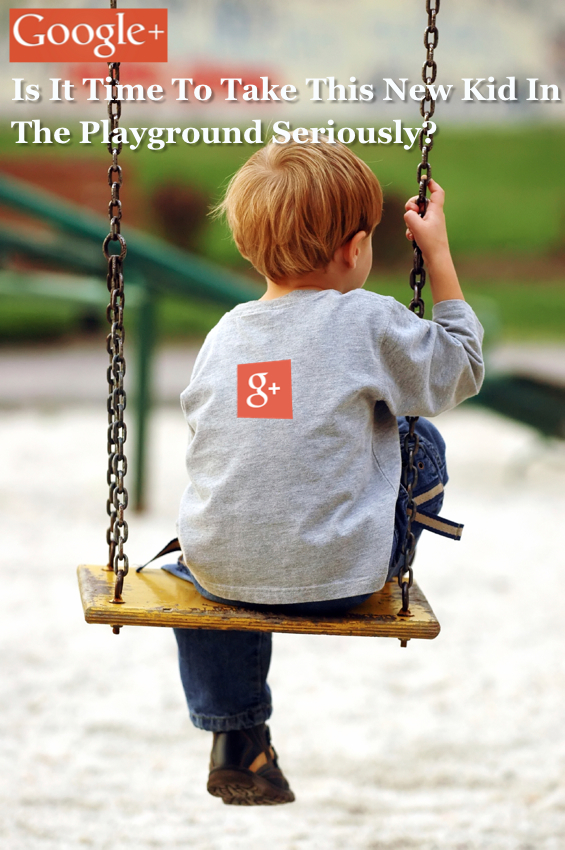 Google+ is the new kid in the playground - is it time to take it seriously?