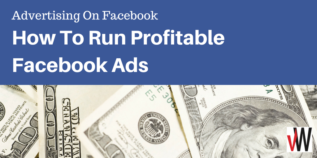 Advertising on Facebook: How to run profitable Facebook ads