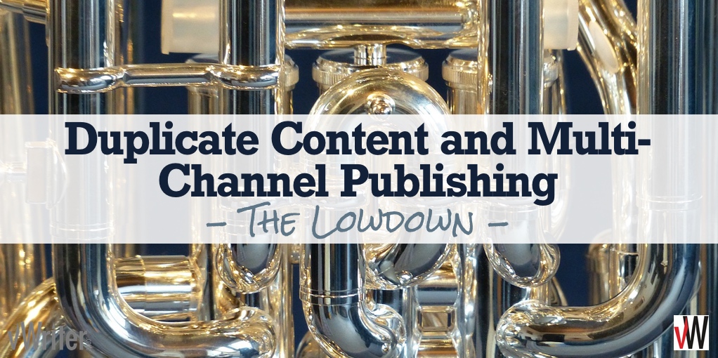 Duplicate Content and Multi-Channel Publishing - The Lowdown